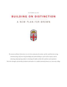 OCTOBER 26, 2013  BUILDING ON DISTINCTION A NEW PLAN FOR BROWN  The mission of Brown University is to serve the community, the nation, and the world by discovering,