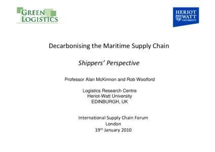 Decarbonising the Maritime Supply Chain  Shippers’ Perspective Professor Alan McKinnon and Rob Woolford Logistics Research Centre Heriot-Watt University EDINBURGH, UK