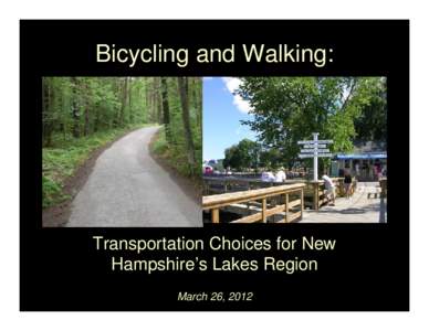 Bicycling and Walking:  Transportation Choices for New Hampshire’s Lakes Region March 26, 2012