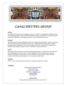 CAAGS WRITERS GROUP WHO The California African American Genealogical Society, Inc. (CAAGS) was established in 1986 with a focus on fostering genealogical research and documentation that leads to publication. We welcome a