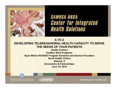 A TO Z DEVELOPING TELEBEHAVIORAL HEALTH CAPACITY TO SERVE THE NEEDS OF YOUR PATIENTS Health Centers Healthy Start Programs Ryan White HIV/AIDS Program Grantees and Service Providers