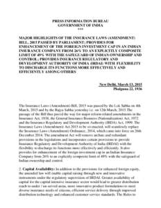 PRESS INFORMATION BUREAU GOVERNMENT OF INDIA *** MAJOR HIGHLIGHTS OF THE INSURANCE LAWS (AMENDMENT) BILL, 2015 PASSED BY PARLIAMENT; PROVIDES FOR ENHANCEMENT OF THE FOREIGN INVESTMENT CAP IN AN INDIAN