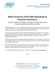 MEDIA RELEASE  CT Department of Labor Communications Office Sharon M. Palmer, Commissioner  March 10 Heroes 4 Hire Skills Workshops at