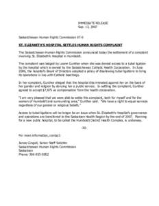 IMMEDIATE RELEASE Sep. 13, 2007 Saskatchewan Human Rights Commission 07-0 ST. ELIZABETH’S HOSPITAL SETTLES HUMAN RIGHTS COMPLAINT The Saskatchewan Human Rights Commission announced today the settlement of a complaint i