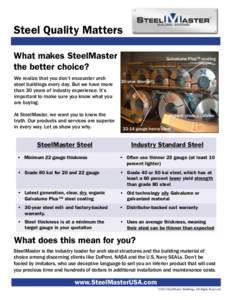 Steel Quality Matters What makes SteelMaster the better choice? We realize that you don’t encounter arch steel buildings every day. But we have more than 30 years of industry experience. It’s