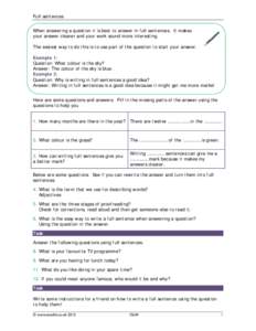 Full sentences When answering a question it is best to answer in full sentences. It makes your answer clearer and your work sound more interesting. The easiest way to do this is to use part of the question to start your 
