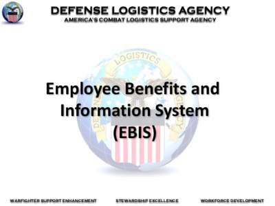 DEFENSE LOGISTICS AGENCY AMERICA’S COMBAT LOGISTICS SUPPORT AGENCY Employee Benefits and Information System (EBIS)
