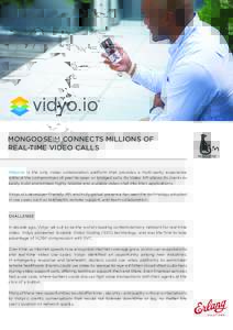 MONGOOSEIM CONNECTS MILLIONS OF REAL-TIME VIDEO CALLS Vidyo.io is the only video collaboration platform that provides a multi-party experience without the compromises of peer-to-peer, or bridged calls. Its Video API allo