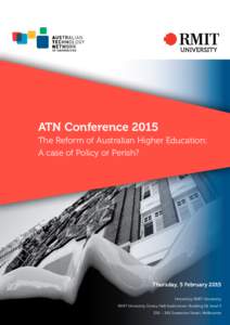 ATN Conference 2015 The Reform of Australian Higher Education: A case of Policy or Perish? Thursday, 5 February 2015 Hosted by RMIT University