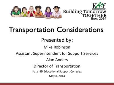 Transportation Considerations Presented by: Mike Robinson Assistant Superintendent for Support Services Alan Anders Director of Transportation