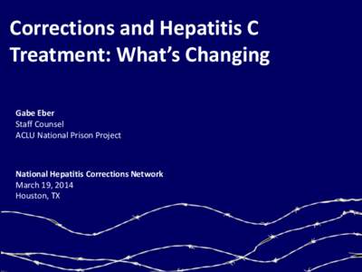 Corrections and Hepatitis C Treatment: What’s Changing Gabe Eber Staff Counsel ACLU National Prison Project