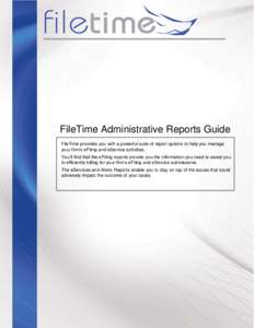FileTime Administrative Reports Guide FileTime provides you with a powerful suite of report options to help you manage your firm’s eFiling and eService activities. You’ll find that the eFiling reports provide you the