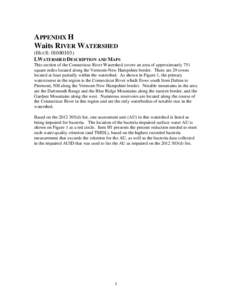APPENDIX H Waits RIVER WATERSHED (HUC8: [removed]I.WATERSHED DESCRIPTION AND MAPS This section of the Connecticut River Watershed covers an area of approximately 751 square miles located along the Vermont-New Hampshire 