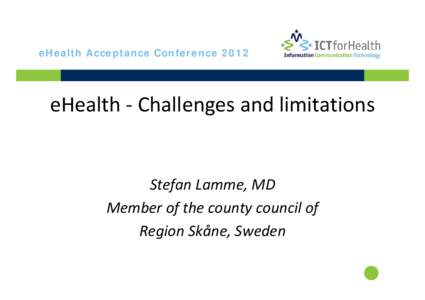 eHealth Acceptance ConferenceeHealth ‐ Challenges and limitations Stefan Lamme, MD Member of the county council of