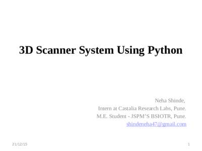 3D Scanner System Using Python  Neha Shinde, Intern at Castalia Research Labs, Pune. M.E. Student - JSPM’S BSIOTR, Pune. 