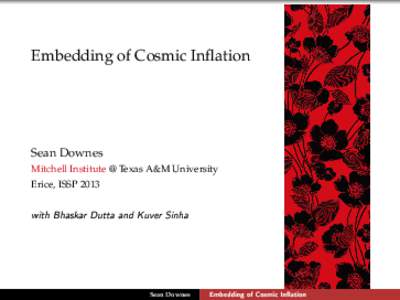 Embedding of Cosmic Inflation  Sean Downes Mitchell Institute @ Texas A&M University Erice, ISSP 2013