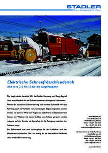 Elektrische Schneefrässchleuderlok Xhe rote 2/2 Nr. 12 für die Jungfraubahn Die Jungfraubahn bestellte 2011 bei Stadler Bussnang und Zaugg Eggiwil diese ausschliesslich für den Schneeräumeinsatz konzipierte Lokomotiv