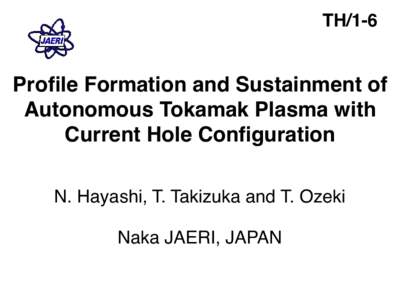 TH/1-6  Profile Formation and Sustainment of Autonomous Tokamak Plasma with Current Hole Configuration N. Hayashi, T. Takizuka and T. Ozeki