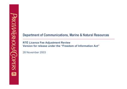 Department of Communications, Marine & Natural Resources RTÉ Licence Fee Adjustment Review Version for release under the “Freedom of Information Act” 28 November 2003  Eamonn Molloy