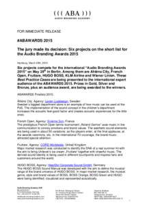 FOR IMMEDIATE RELEASE  #ABAWARDS 2015 The jury made its decision: Six projects on the short list for the Audio Branding Awards 2015 Hamburg, March 20th, 2015