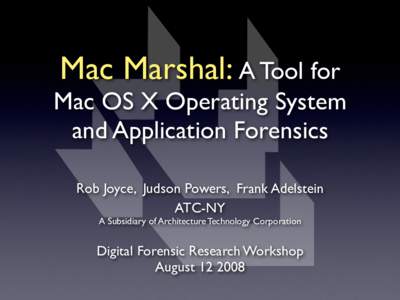 Mac Marshal: A Tool for  Mac OS X Operating System and Application Forensics Rob Joyce, Judson Powers, Frank Adelstein ATC-NY