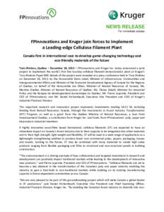 NEWS RELEASE For immediate release FPInnovations and Kruger join forces to Implement a Leading-edge Cellulose Filament Plant Canada first in international race to develop game-changing technology and