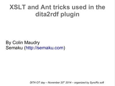 XSLT and Ant tricks used in the dita2rdf plugin By Colin Maudry Semaku (http://semaku.com)