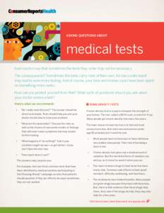 Asking questions about  medical tests Even doctors say that sometimes the tests they order may not be necessary. The consequences? Sometimes the tests carry risks of their own. An inaccurate result may lead to even more 