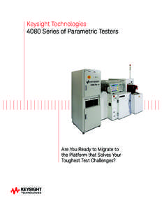 Keysight Technologies 4080 Series of Parametric Testers Are You Ready to Migrate to the Platform that Solves Your Toughest Test Challenges?