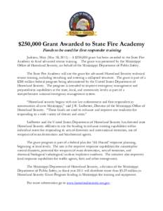 $250,000 Grant Awarded to State Fire Academy Funds to be used for first responder training Jackson, Miss. (May 18, 2011) – A $250,000 grant has been awarded to the State Fire Academy to fund advanced rescue training. T
