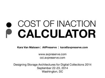 COST OF INACTION  CALCULATOR Kara Van Malssen | AVPreserve | [removed]  !