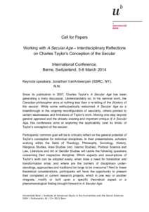 Call for Papers Working with A Secular Age – Interdisciplinary Reflections on Charles Taylor’s Conception of the Secular International Conference, Berne, Switzerland, 5-8 March 2014 Keynote speakers: Jonathan VanAntw