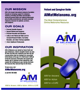 OUR MISSION AIM is the largest international melanoma foundation focused on increasing support for melanoma research, promoting prevention and education among the general public and medical professionals, and providing c