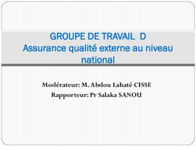 GROUPE DE TRAVAIL D Assurance qualité externe au niveau national Modérateur: M. Abdou Lahaté CISSE Rapporteur: Pr Salaka SANOU