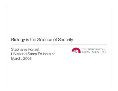 Biology is the Science of Security Stephanie Forrest UNM and Santa Fe Institute March, 2008  What can we learn from other fields?