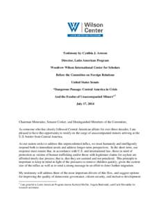 Testimony by Cynthia J. Arnson Director, Latin American Program Woodrow Wilson International Center for Scholars Before the Committee on Foreign Relations United States Senate “Dangerous Passage: Central America in Cri