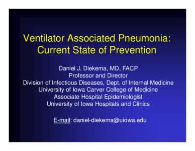 Ventilator Associated Pneumonia: Current State of Prevention Daniel J. Diekema, MD, FACP Professor and Director Division of Infectious Diseases, Dept. of Internal Medicine University of Iowa Carver College of Medicine