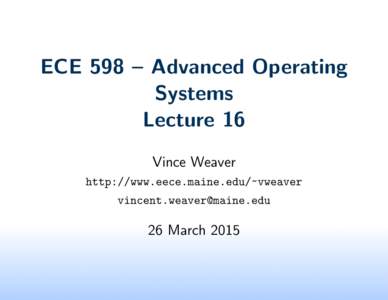 ECE 598 – Advanced Operating Systems Lecture 16 Vince Weaver http://www.eece.maine.edu/~vweaver 