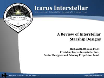 A Review of Interstellar Starship Designs Richard K. Obousy, Ph.D President Icarus Interstellar Inc. Senior Designer and Primary Propulsion Lead