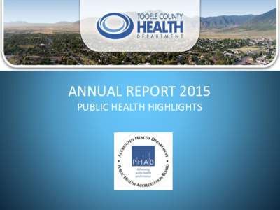 ANNUAL REPORT 2015 PUBLIC HEALTH HIGHLIGHTS Tooele County Health Department 2015 Annual Report  Message From the Health Officer, Jeff Coombs: