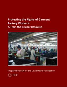 Protecting the Rights of Garment Factory Workers: A Train-the-Trainer Resource Prepared by BSR for the Levi Strauss Foundation