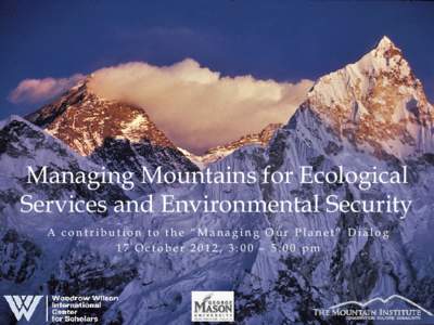Managing Mountains for Ecological Services and Environmental Security A contribution to the “Managing Our Planet” Dialog 17 October 2012, 3:00 – 5:00 pm  Mountain Ranges of the World