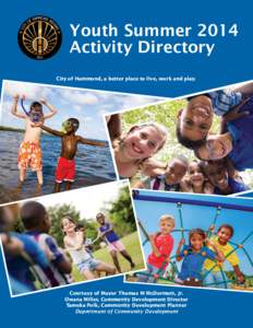 Youth Summer 2014 Activity Directory City of Hammond, a better place to live, work and play. Courtesy of Mayor Thomas M McDermott, Jr. Owana Miller, Community Development Director