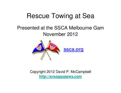 Rescue Towing at Sea Presented at the SSCA Melbourne Gam November 2012 ssca.org  Copyright 2012 David P. McCampbell