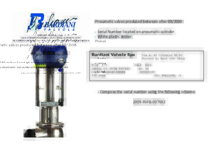 Pneumatic valves produced between after		 - Serial Number located on pneumatic cylinder - White plastic sticker Bardiani Valvole Spa