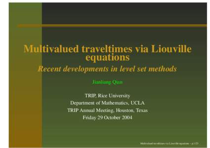 Multivalued traveltimes via Liouville equations Recent developments in level set methods Jianliang Qian TRIP, Rice University Department of Mathematics, UCLA
