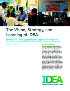 The Vision, Strategy, and Learning of IDEA Reclaiming the “public” in education asks that each of us renews our interest in and responsibility to the future of learning in our democracy updated July 2012