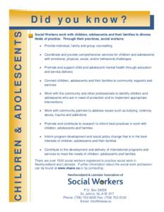 CHILDREN & ADOLESCENTS  Did you know? Social Workers work with children, adolescents and their families in diverse fields of practice. Through their practices, social workers: •