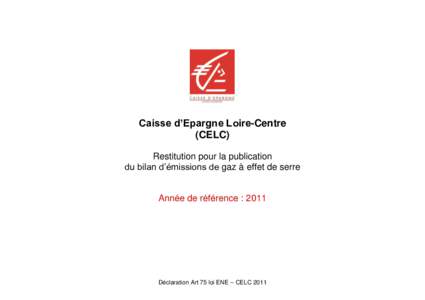 Caisse d’Epargne Loire-Centre (CELC) Restitution pour la publication du bilan d’émissions de gaz à effet de serre  Année de référence : 2011