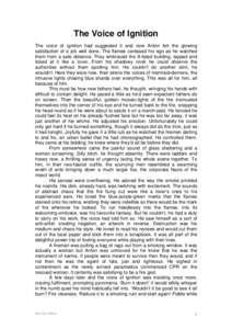 The Voice of Ignition The voice of ignition had suggested it and now Anton felt the glowing satisfaction of a job well done. The flames caressed his ego as he watched them from a safe distance. They embraced the ill-fate